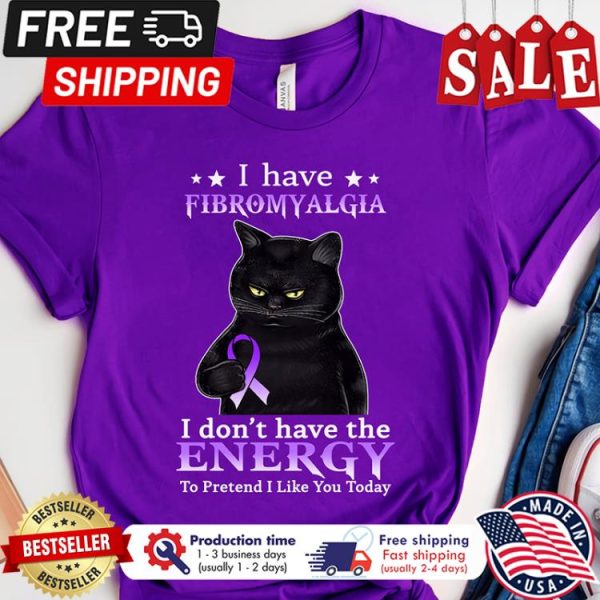 Black cat I have fibromyalgia I dont have the energy to pretend I like you today shirt