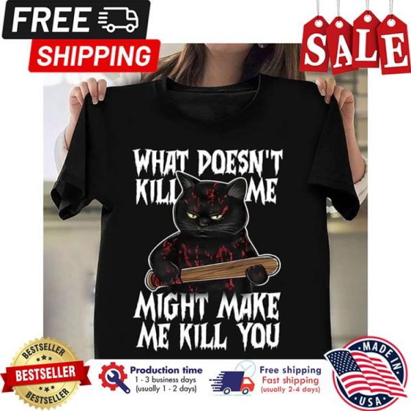 Black cat what doenst kill me might make me kill you halloween shirt