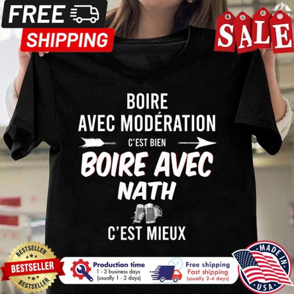 Boire avec moderation cest bien boire avec nath cest mieux shirt