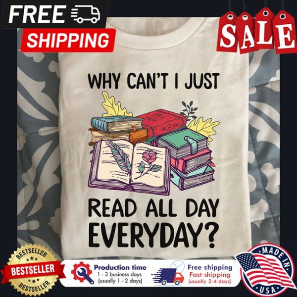 Books Why cant I just read all day everyday shirt