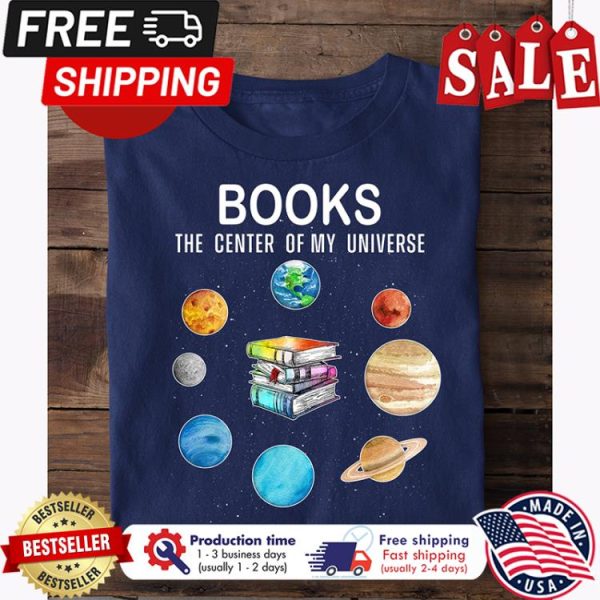 Books the center of my universe shirt