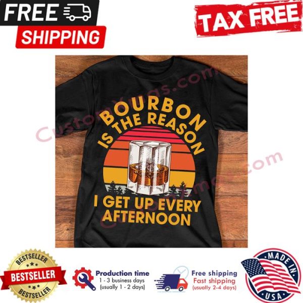 Bourbon is the reason I get up every afternoon vintage shirt