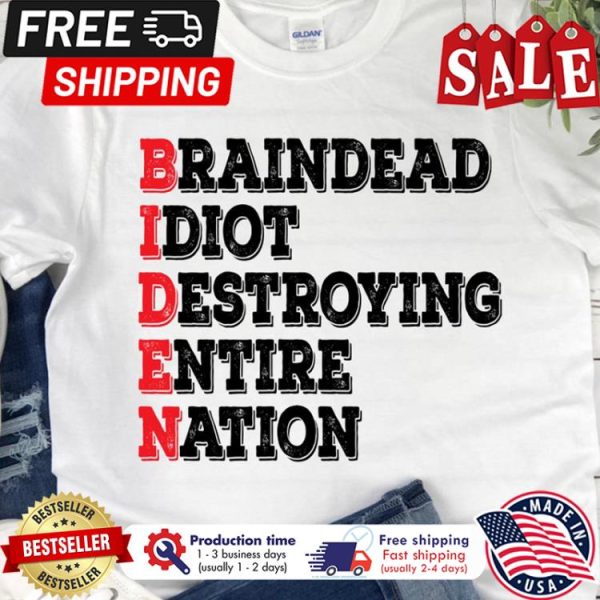 Braindead Idiot destroying entire nation shirt