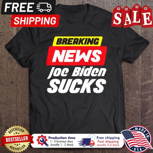 Breaking News Joe Biden Sucks shirt