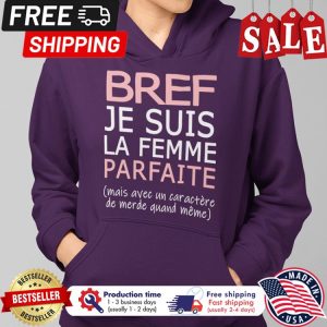 Bref je suis la femme parfaite mais avec un caractere de merde quand meme shirt