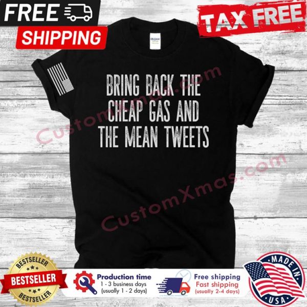 Bring back the cheap gas and the mean tweets shirt