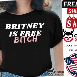 Britney Spears Is Free Bitch Shirt 1