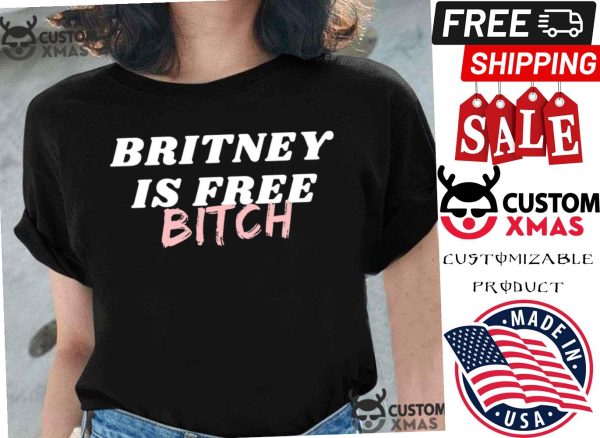 Britney Spears Is Free Bitch Shirt