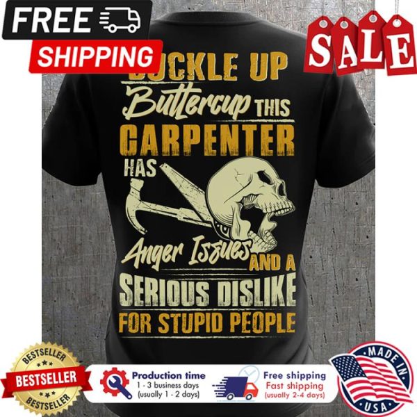 Buckle up buttercup this carpenter has anger issues and a serious dislike for stupid people shirt