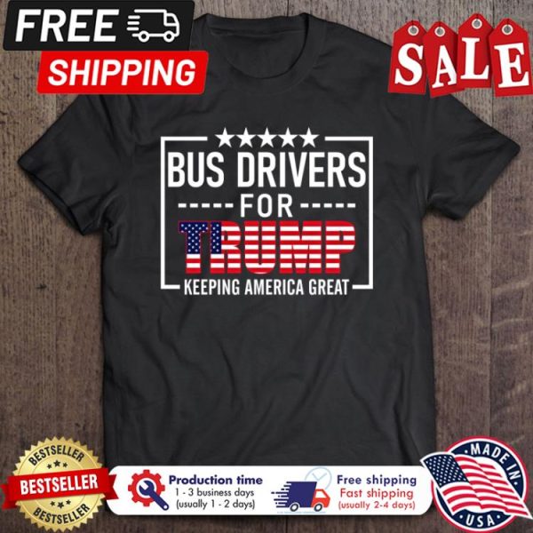 Bus Drivers For Trump keeping america great american flag shirt