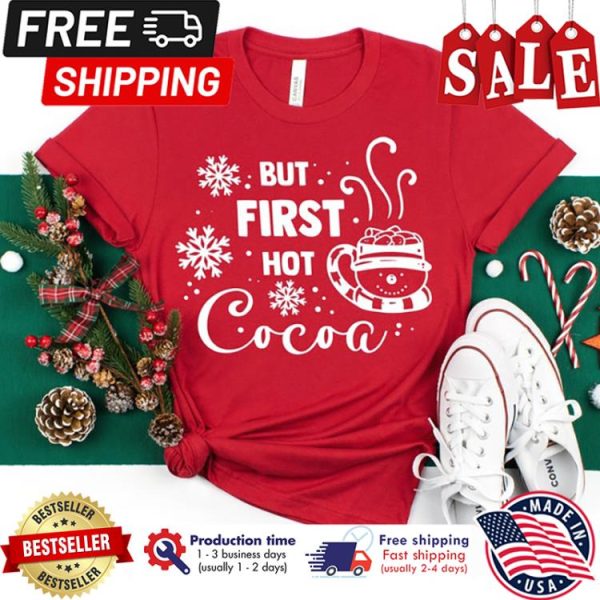 But first hot cocoa christmas shirt