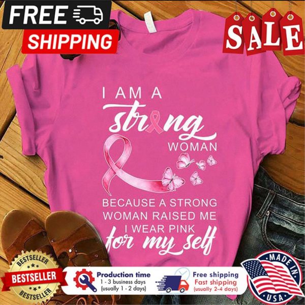 Butterfly I am strong woman because a strong woman raised me I wear pink for my self breast cancer shirt