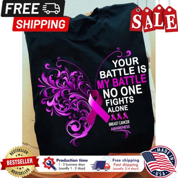 Butterfly your battle is my battle no one fights alone breast cancer awareness shirt