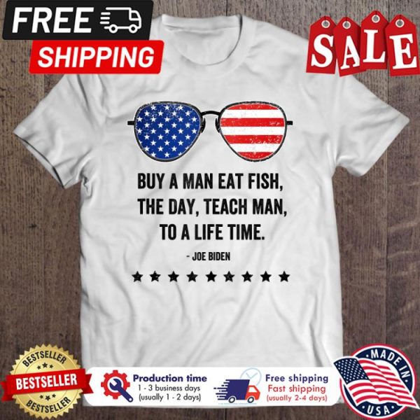 Buy A Man Eat Fish The Day Teach Man Funny Joe Biden american flag shirt