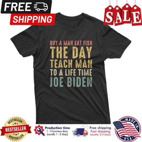 Buy a man eat fish the day teach man to a life time Joe Biden vintage shirt
