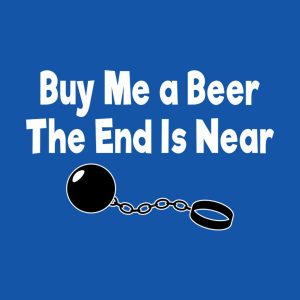 Buy me a beer the end is near T shirt 2
