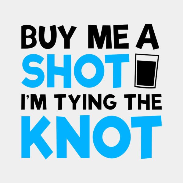 Buy me a shot, I’m tying the knot – T-shirt