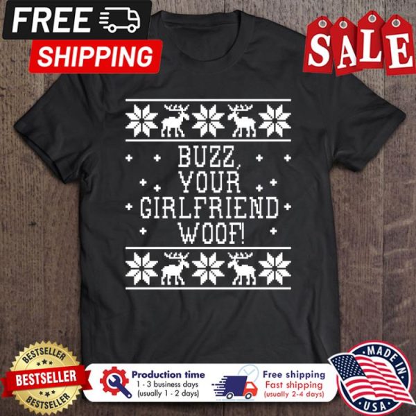 Buzz your girlfriend woof ugly xmas christmas shirt