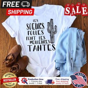 Cactus les soeurs folles font les meilleures tantes shirt