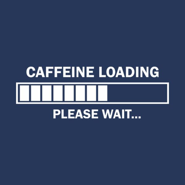 Caffeine loading. Please wait. – T-shirt