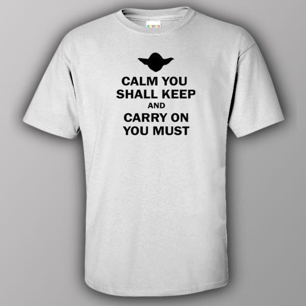 Calm you shall keep and carry on you must – T-shirt