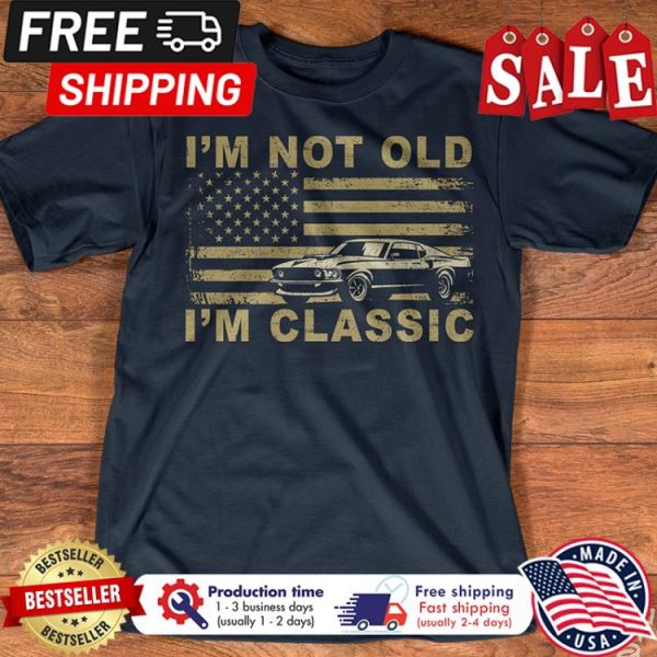 Car im not old im classic american flag shirt