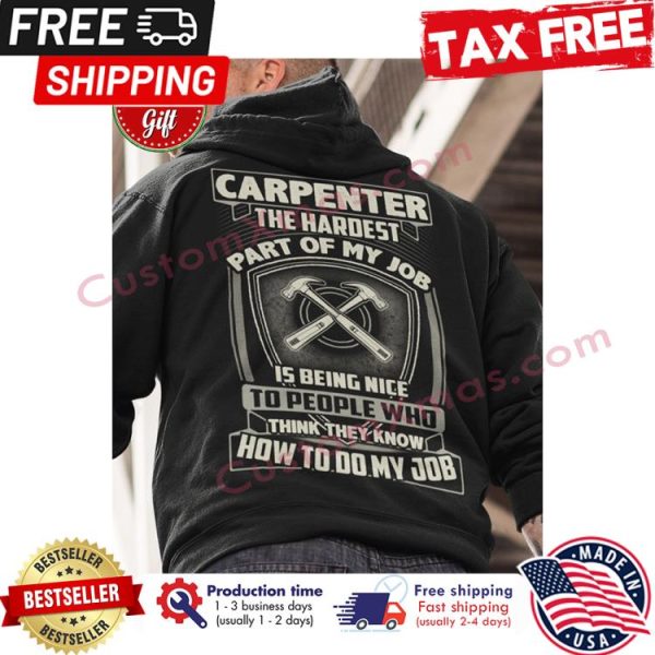 Carpenter the hardest part of my job is being nice to people who think they know how to do my job shirt