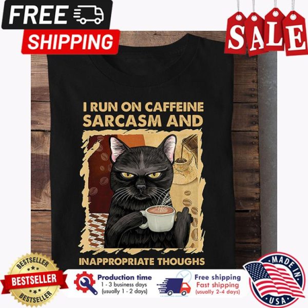 Cat I run on caffeine sarcasm and inappropriate thoughts shirt
