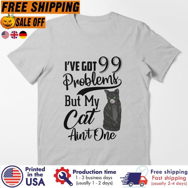 Cat I’ve Got 99 Problems But My Cat Ain’t One Shirt