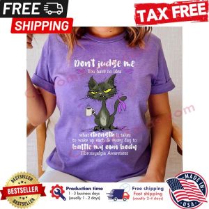 Cat dont judge me you have no idea what strength it takes to wake up each and every day to battle my own body fibromyalgia awareness shirt