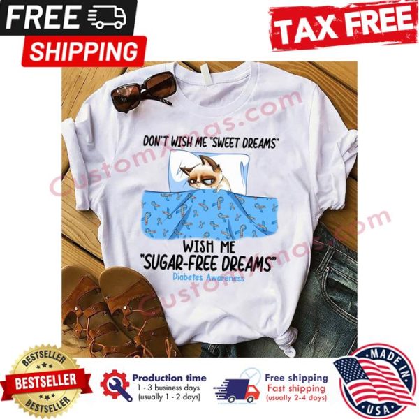 Cat dont wish me sweet dreams wish me sugar free dream diabetes awareness shirt