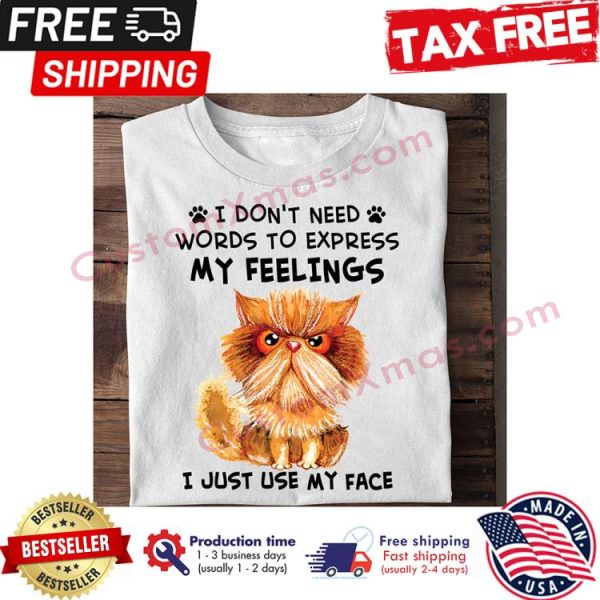 Cat grumpy I dont need words to express my feelings I just use my face shirt