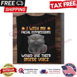 Cat grumpy I wish my facial expressions would use their inside voice shirt