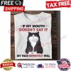Cat if my mouth doesnt say it my face definitely will shirt