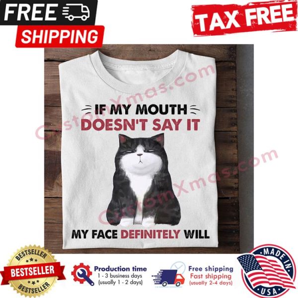 Cat if my mouth doesnt say it my face definitely will shirt