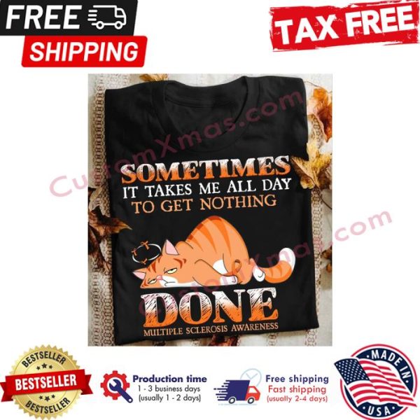 Cat sometimes it takes me all day to get nothing done multiple sclerosis awareness shirt