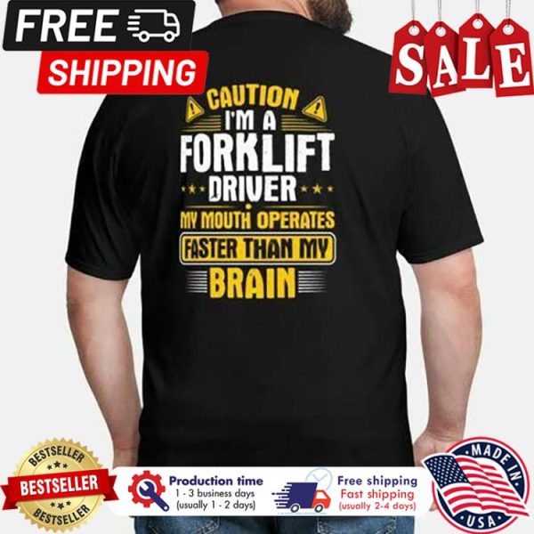 Caution im a forklift driver my mouth operates faster than my brain shirt