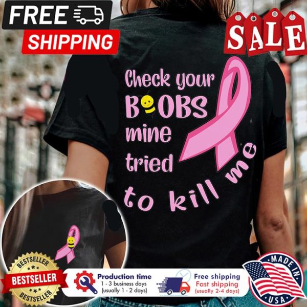 Check your boobs mine tried to kill me breast cancer awareness shirt