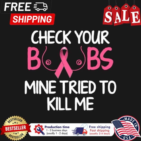 Check your boobs mine tried to kill me shirt