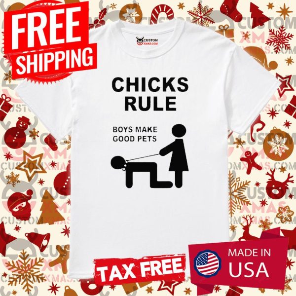 Chicks Rule Boys Make Good Pets Shirt