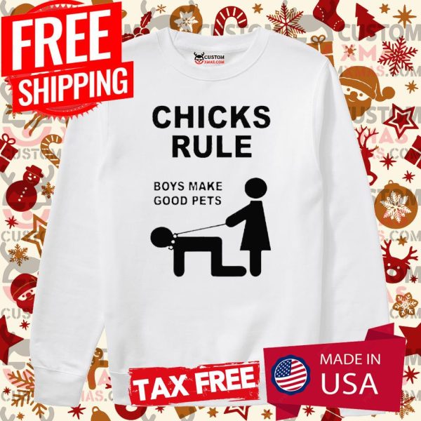 Chicks Rule Boys Make Good Pets Shirt