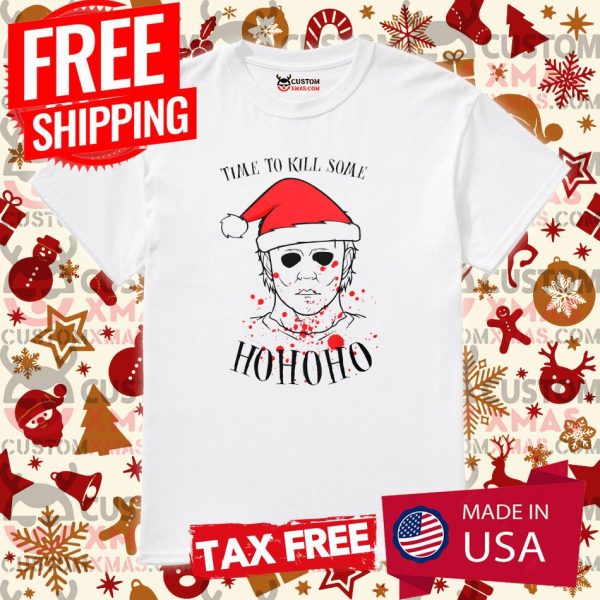 Christmas Ho Michael Myers Time To Kill ome Ho Ho Ho Shirt