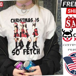 Christmas Is So Fetch Lindsay Lohan Mean Girls Shirt 1