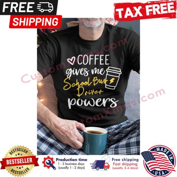 Coffee gives me school bus driver powers shirt