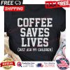 Coffee saves lives just ask my children shirt