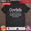 Covfefe When you want to say converage but your hands are too small to hit all the letters on the keyboard shirt