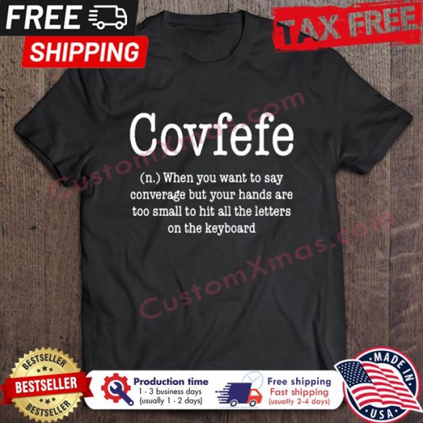 Covfefe When you want to say converage but your hands are too small to hit all the letters on the keyboard shirt