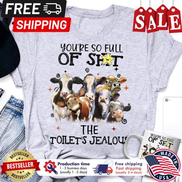 Cows youre so full of shit the toilets jealous shirt