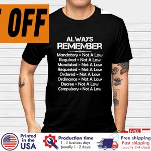 DELITAlways Remember Mandatory Required Mandated Requested Ordered Ordinance Decree Compulsory Not A Law Shirt 2