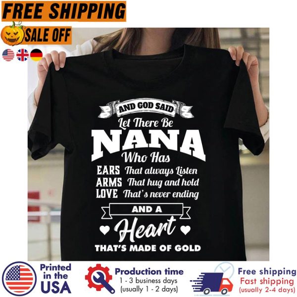 DELITAnd God Said Let There Be Nana Who Has Ears That Always Listen Arms That Hug And Hold Love That’s Never Ending And A Heart That_s Made Of Gold Shirt